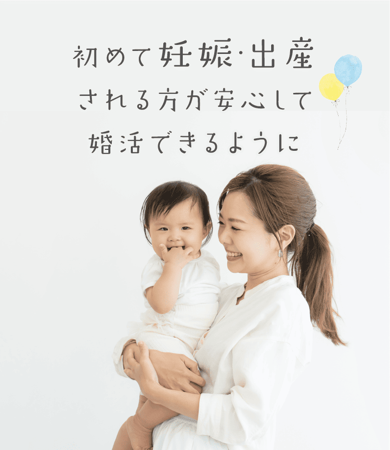 初めて妊娠・出産される方が安心して婚活できるように