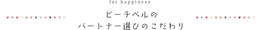 ピーチベルのパートナー選びのこだわり