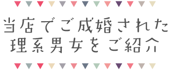 当店でご成婚された理系男女をご紹介