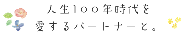 人生100年時代を愛するパートナーと。