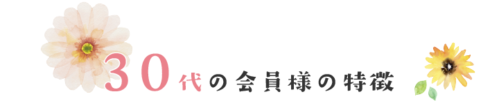 30代の会員様の特徴